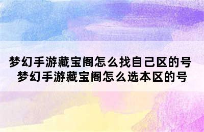 梦幻手游藏宝阁怎么找自己区的号 梦幻手游藏宝阁怎么选本区的号